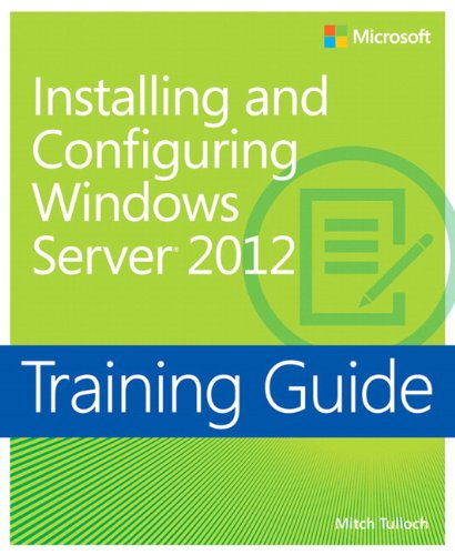 Training Guide: Installing and Configuring Windows Server 2012 by Mitch Tulloch