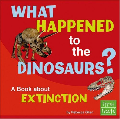 What Happened to the Dinosaurs?: A Book about Extinction (First Facts) by Rebecca