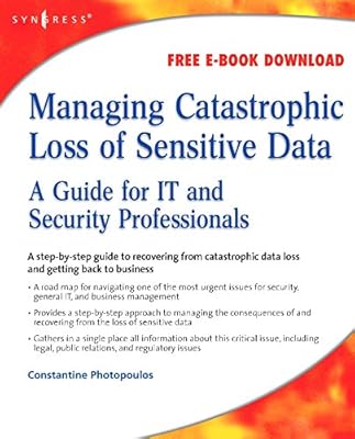 Managing Catastrophic Loss of Sensitive Data: A Guide for IT and Security Professionals