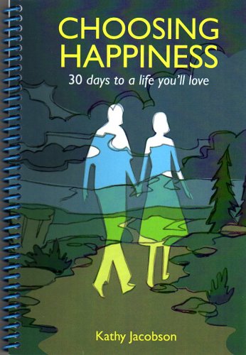 Choosing Happiness: 30 days to a life you'll love by Kathy Jacobson