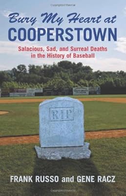 Bury My Heart at Cooperstown: Salacious, Sad, And Surreal Deaths in the History of Baseball