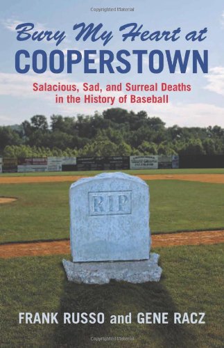 Bury My Heart at Cooperstown: Salacious, Sad, And Surreal Deaths in the History of Baseball by Frank Russo