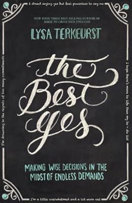 The Best Yes: Making Wise Decisions in the Midst of Endless Demands