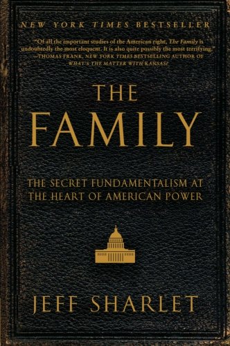 The Family: The Secret Fundamentalism at the Heart of American Power by Jeff Sharlet