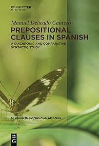 Prepositional Clauses in Spanish: A Diachronic and Comparative Syntactic Study (Studies in Language Change [SLC] Book 12) by Manuel Delicado Cantero