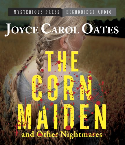 The Corn Maiden and Other Nightmares: Novellas and Stories of Unspeakable Dread by Joyce Carol Oates