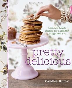 Pretty Delicious: Lean and Lovely Recipes for a Healthy, Happy New You by Candice Kumai