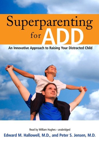 Superparenting for ADD: An Innovative Approach to Raising Your Distracted Child by William Hughes