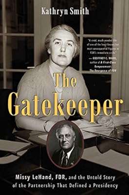 The Gatekeeper: Missy LeHand, FDR, and the Untold Story of the Partnership That Defined a Presidency
