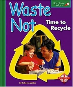 Waste Not: Time to Recycle (Spyglass Books) by Rebecca Weber