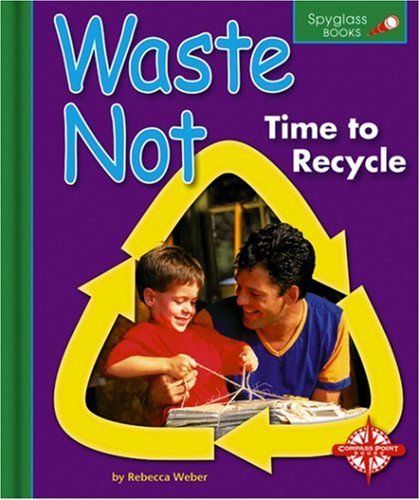 Waste Not: Time to Recycle (Spyglass Books) by Rebecca Weber