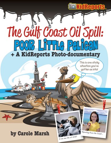 Gulf Coast Oil Spill: Poor Little Pelican + A KidReport Photo-Documentary by Carole Marsh