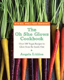 The Oh She Glows Cookbook: Over 100 Vegan Recipes to Glow from the Inside Out
