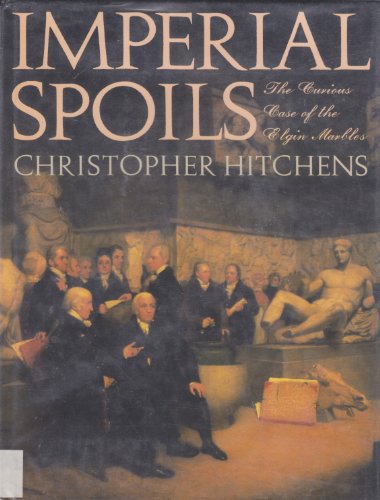 Imperial Spoils: The Curious Case of the Elgin Marbles by Christopher Hitchens
