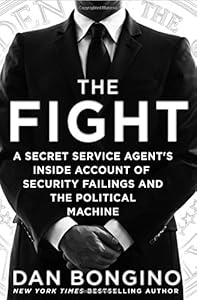 The Fight: A Secret Service Agent's Inside Account of Security Failings and the Political Machine