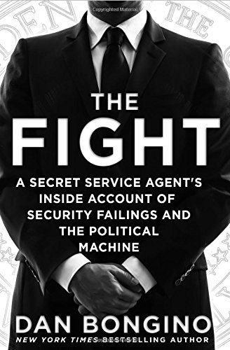 The Fight: A Secret Service Agent's Inside Account of Security Failings and the Political Machine by Dan Bongino