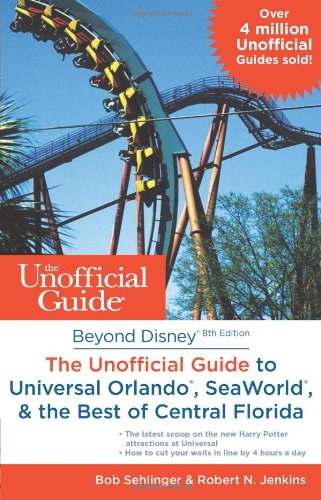 Beyond Disney: The Unofficial Guide to Universal Orlando, SeaWorld &amp; the Best of Central Florida by Bob Sehlinger
