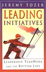 Leading Initiatives: Leadership, Teamwork and the Bottom Line by Jeremy Tozer