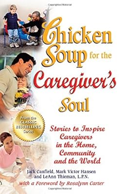 Chicken Soup for the Caregiver's Soul: Stories to Inspire Caregivers in the Home, Community and the World