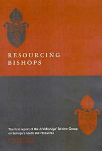 Resourcing Bishops: The First Report of the Archbishop's Review Group on Bishops' Needs and Resources by Council Archbishop's