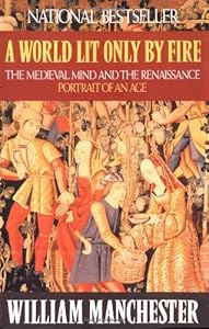 A World Lit Only by Fire: The Medieval Mind and the Renaissance: Portrait of an Age