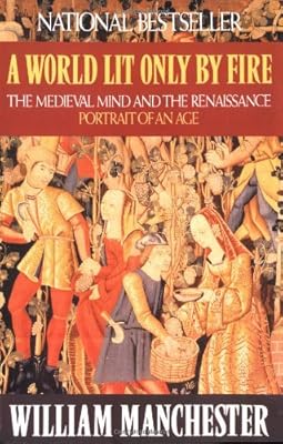 A World Lit Only by Fire: The Medieval Mind and the Renaissance: Portrait of an Age
