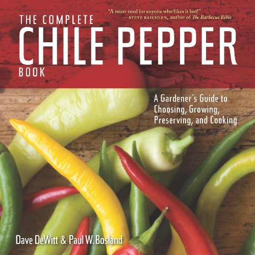 The Complete Chile Pepper Book: A Gardener's Guide to Choosing, Growing, Preserving, and Cooking by Dave DeWitt