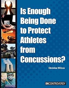 Is Enough Being Done to Protect Athletes from Concussions? by Christine Wilcox