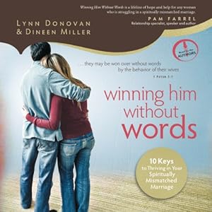 Winning Him Without Words: 10 Keys to Thriving in Your Spiritually Mismatched Marriage by Lynn Donovan