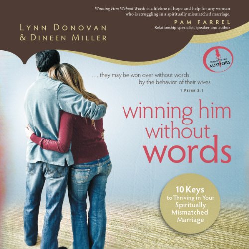 Winning Him Without Words: 10 Keys to Thriving in Your Spiritually Mismatched Marriage by Lynn Donovan
