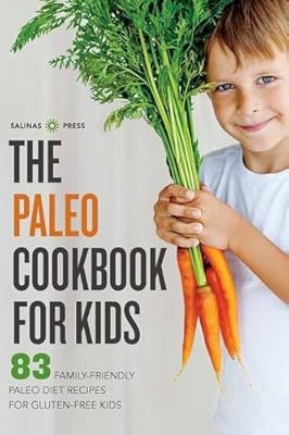 Paleo Cookbook for Kids: 83 Family-Friendly Paleo Diet Recipes for Gluten-Free Kids
