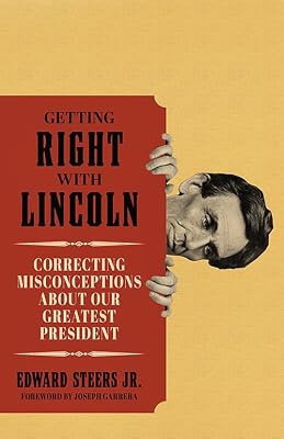 Getting Right with Lincoln: Correcting Misconceptions about Our Greatest President