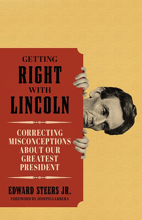 Getting Right with Lincoln: Correcting Misconceptions about Our Greatest President by Edward Steers Jr.