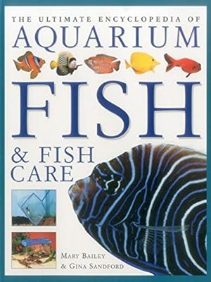 The Ultimate Encyclopedia of Aquarium Fish &amp; Fish Care: A Definitive Guide To Identifying And Keeping Freshwater And Marine Fishes