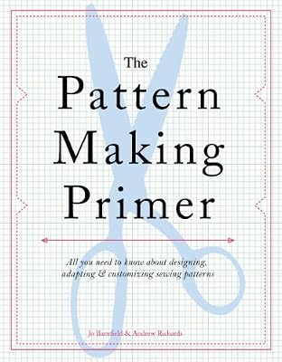 The Pattern Making Primer: All You Need to Know About Designing, Adapting, and Customizing Sewing Patterns