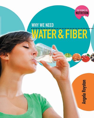 Why We Need Water and Fiber (Science of Nutrition) by Angela Royston