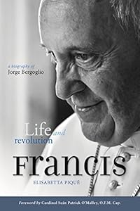 Pope Francis: Life and Revolution: A Biography of Jorge Bergoglio by Elisabetta Piqué
