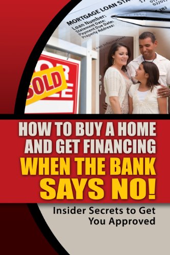 How to Buy a Home and Get Financing When the Bank Says NO! Insider Secrets to Get You Approved by Atlantic Publishing Group Inc