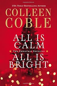 All Is Calm, All Is Bright: A Colleen Coble Christmas Collection