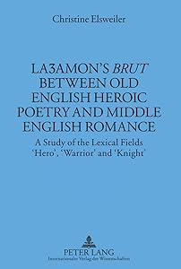 Laʒamon’s «Brut» between Old English Heroic Poetry and Middle English Romance: A Study of the Lexical Fields ‘Hero’, ‘Warrior’ and ‘Knight’ (Münchener Universitätsschriften) by Christine Elsweiler
