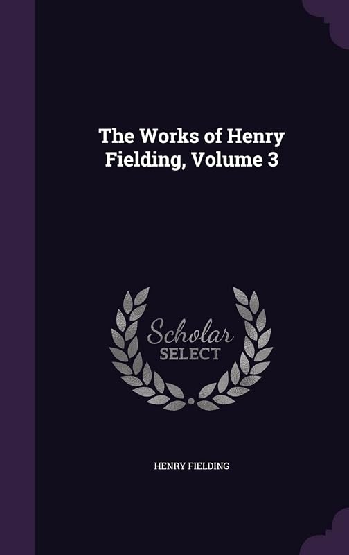 The Works of Henry Fielding, Volume 3 by Henry 1707-1754 Fielding
