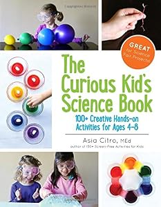The Curious Kid's Science Book: 100  Creative Hands-On Activities for Ages 4-8 by Asia Citro