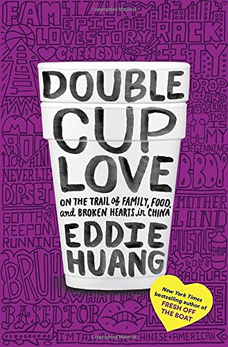 Double Cup Love: On the Trail of Family, Food, and Broken Hearts in China by Eddie Huang