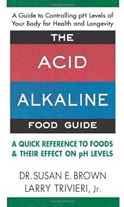 The Acid-Alkaline Food Guide: A Quick Reference to Foods & Their Effect on pH Levels by Larry Trivieri Jr.