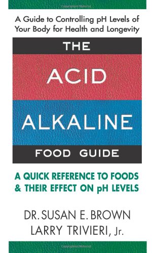 The Acid-Alkaline Food Guide: A Quick Reference to Foods & Their Effect on pH Levels by Larry Trivieri Jr.
