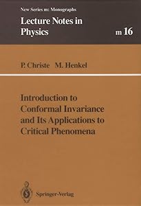 Introduction to Conformal Invariance and Its Applications to Critical Phenomena (Lecture Notes in Physics Monographs) by Philippe Christe P. Christe Malte Henkel