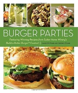 Burger Parties: Recipes from Sutter Home Winery's Build a Better Burger Contest by Jeffrey Starr