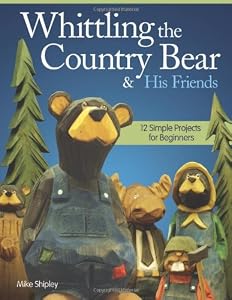 Whittling the Country Bear &amp; His Friends: 12 Simple Projects for Beginners