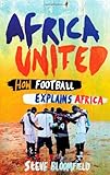 Steve Bloomfield, "Africa United: How Football Explains Africa" (Canongate Books, 2010)