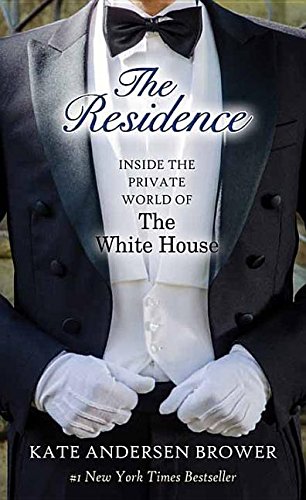 The Residence: Inside the Private World of the White House by Kate Andersen Brower